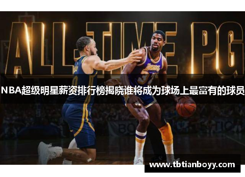 NBA超级明星薪资排行榜揭晓谁将成为球场上最富有的球员